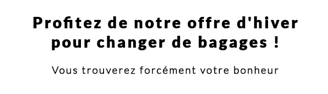 Profitez de notre offre d'hiver pour changer de bagages